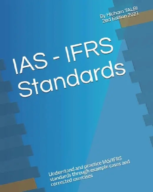 IAS - IFRS Standards: Understand and practice IAS/IFRS standards through example cases and corrected exercises by Hicham Talbi