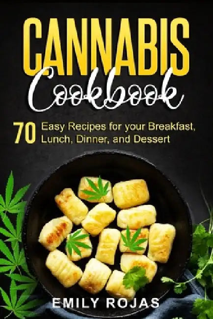 Cannabis Cookbook: 70 Easy Recipes for your Breakfast, Lunch, Dinner, and Dessert by Emily Rojas