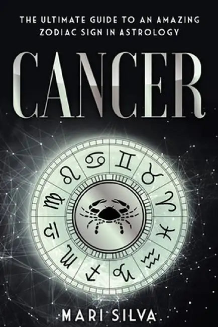 Cancer: The Ultimate Guide to an Amazing Zodiac Sign in Astrology by Silva