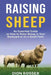 Raising Sheep: An Essential Guide on How to Raise Sheep in Your Backyard or on a Small Farm by Dion Rosser