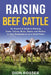 Raising Beef Cattle: An Essential Guide to Raising Cows, Calves, Bulls, Steers and Heifers in Your Backyard or on a Small Farm by Dion Rosser