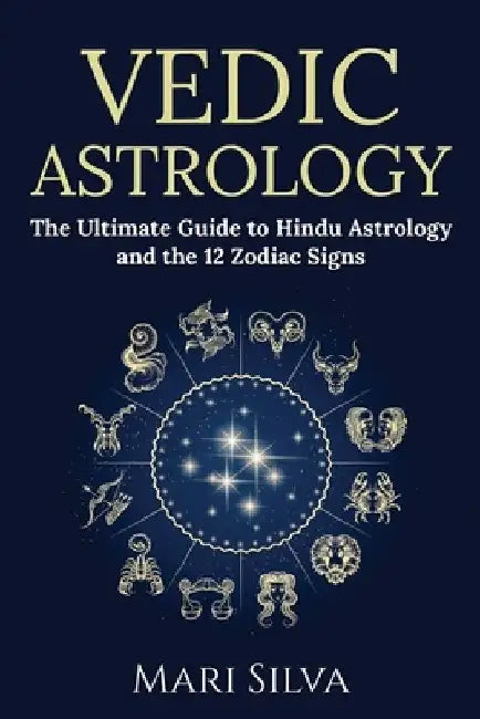 Vedic Astrology: The Ultimate Guide to Hindu Astrology and the 12 Zodiac Signs by Mari Silva