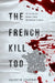 The French Kill Too: 12 Criminal Cases That Dismayed France by Valentin Loudenot