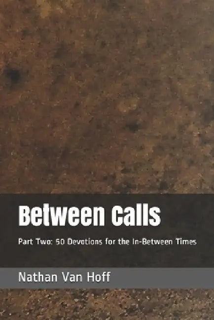 Between Calls: Part Two: 50 Devotions for the In-Between Times by Nathan Van Hoff