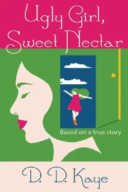 Ugly Girl, Sweet Nectar: based on a true story by D. D. Kaye