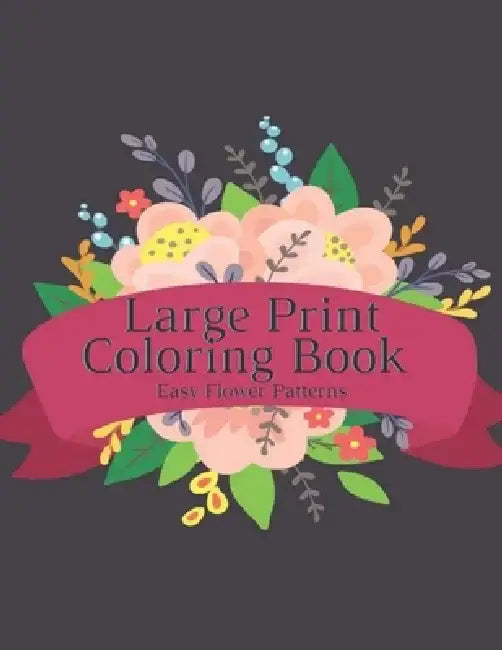 Large Print Coloring Book Easy Flower Patterns: An Adult Coloring Book with Bouquets, Wreaths, Swirls, Patterns, Decorations, Inspirational Designs, a by Mb Philips