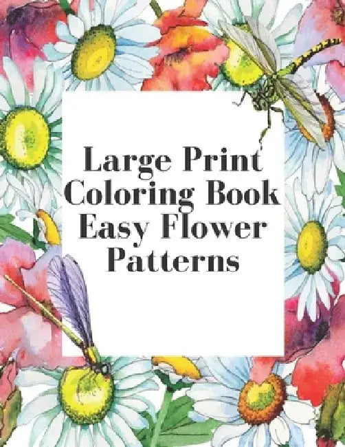 Large Print Coloring Book Easy Flower Patterns: An Adult Coloring Book with Bouquets, Wreaths, Swirls, Patterns, Decorations, Inspirational Designs, a by Mb Philips