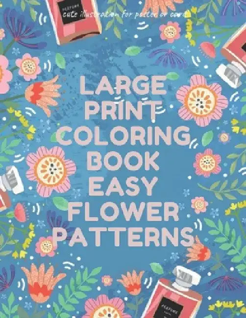 Large Print Coloring Book Easy Flower Patterns: An Adult Coloring Book with Bouquets, Wreaths, Swirls, Patterns, Decorations, Inspirational Designs, a by Mb Philips