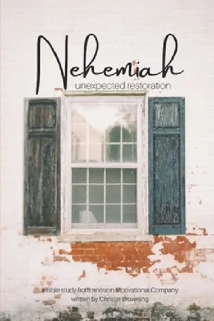 Nehemiah: Unexpected Restoration by Christie Browning