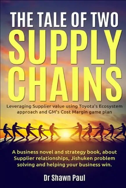 The Tale of Two Supply Chains: Toyota and General Motors: Leveraging Supplier value using Toyo by Paul, Surendar Shawn