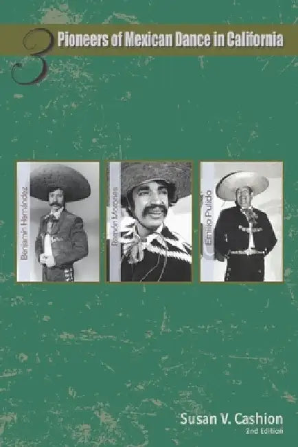 Three Pioneers of Mexican Dance in California: Emilio Pulido, Ramón Morones, Benjamín Hernández by Samuel Cortez