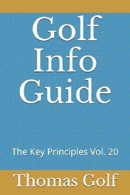 Golf Info Guide: The Key Principles Vol. 20 by Thomas Golf