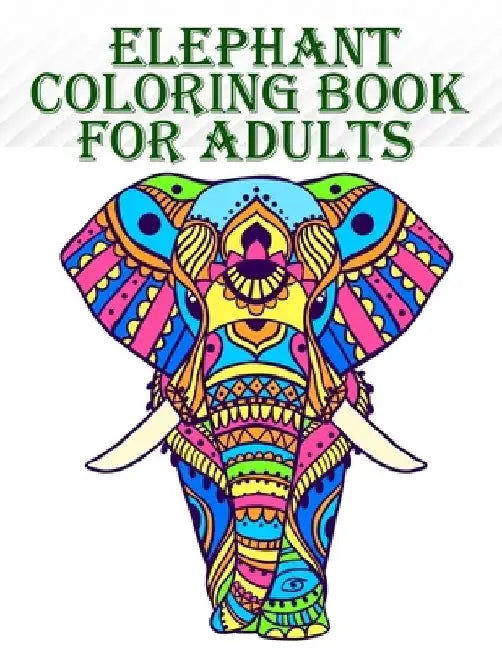 Elephant Coloring Book for Adults: 100 amazing and creative elephants designs for mind relaxation and stress relief with fun by Braylon Smith