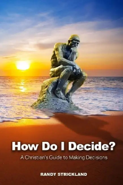 How Do I Decide?: A Christian's Guide to Making Decisions by Randy Strickland