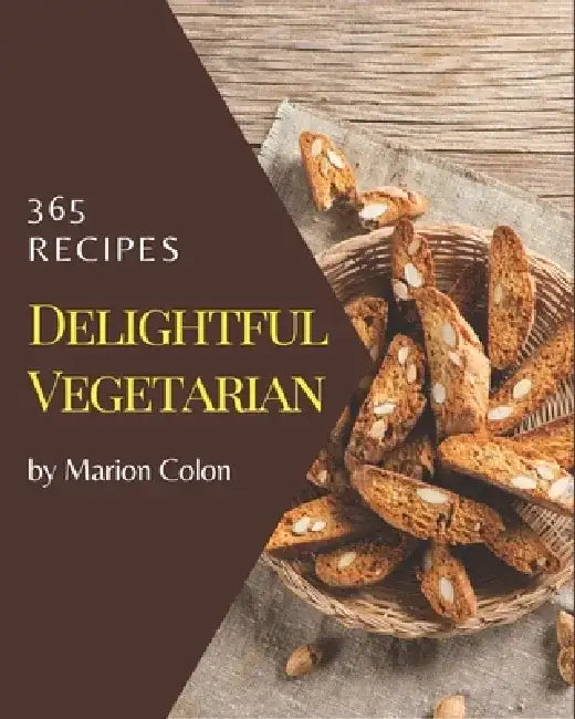 365 Delightful Vegetarian Recipes: The Vegetarian Cookbook for All Things Sweet and Wonderful! by Marion Colon