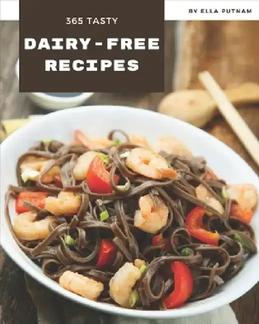 365 Tasty Dairy-Free Recipes: Explore Dairy-Free Cookbook NOW! by Ella Putnam