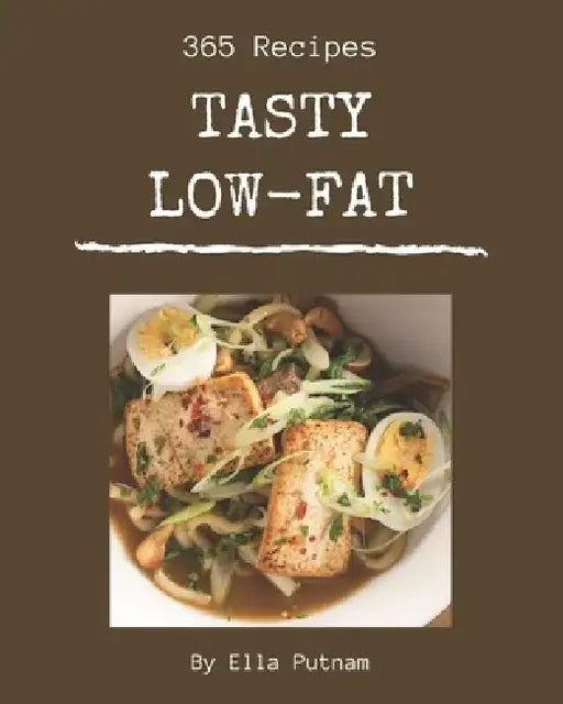 365 Tasty Low-Fat Recipes: Best Low-Fat Cookbook for Dummies by Ella Putnam