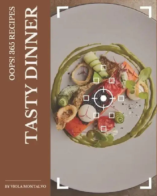 Oops! 365 Tasty Dinner Recipes: Best Dinner Cookbook for Dummies by Viola Montalvo