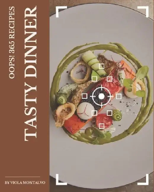 Oops! 365 Tasty Dinner Recipes: Best Dinner Cookbook for Dummies by Viola Montalvo