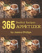 365 Perfect Appetizer Recipes: An Appetizer Cookbook for Your Gathering by Jessica Phillips