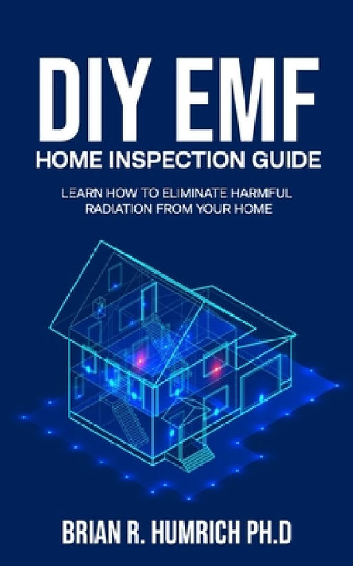 DIY EMF Home Inspection Guide: Learn How to Eliminate Harmful Radiation from Your Home by Brian R. Humrich