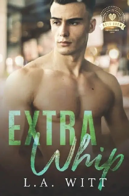 Extra Whip: Bold Brew Book 8 by L. a. Witt