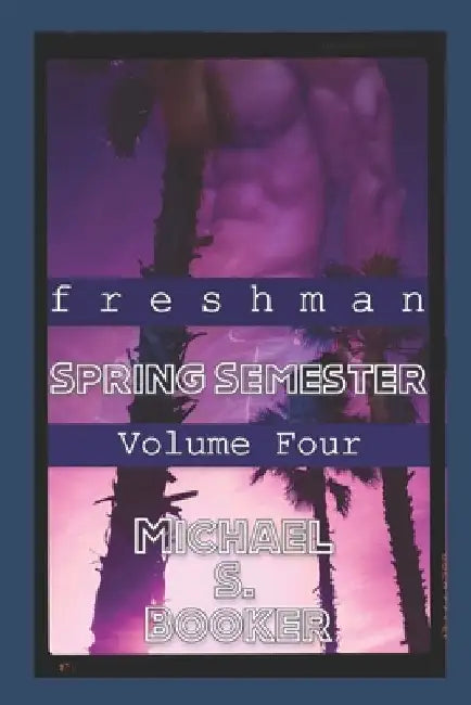 Freshman: Spring Semester - Volume Four by Michael S. Booker