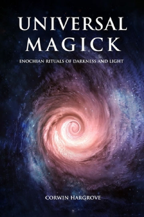 Universal Magick: Enochian Rituals of Darkness and Light by Corwin Hargrove