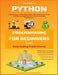 Python Programming For Beginners In 2021: Learn Python In 5 Days With Step By Step Guidance, Hands-on Exercises And Solution (Fun Tutorial For Novice by James Tudor