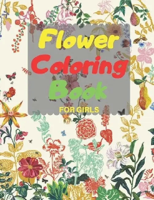 Flower Coloring Book FOR GIRLS: Amazing Coloring & Activity Book for girls with Flowers, Fun Designs of Flowers, beautiful realistic flowers, bouquets by Greg Poe