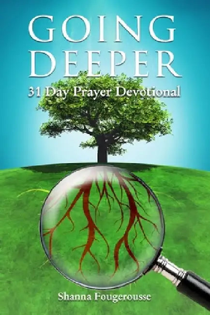 Going Deeper: 31 Day Prayer Devotional by Shanna Fougerousse