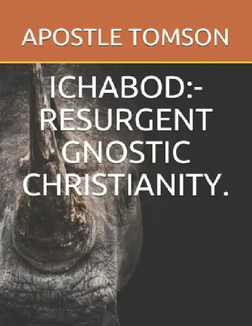 Ichabod: -Resurgent Gnostic Christianity. by Apostle Tomson