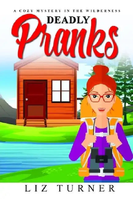 Deadly Pranks: A Cozy Mystery in the Wilderness by Liz Turner