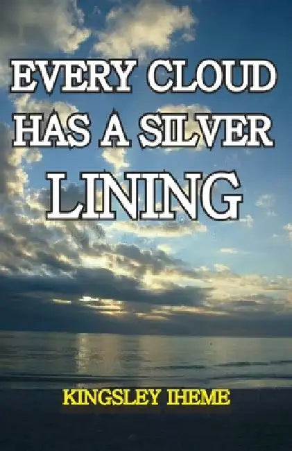 Every Cloud Has A Silver Lining by Kingsley Iheme
