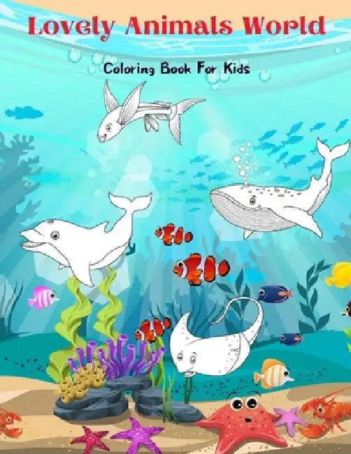 Lovely Animals World - Coloring Book For Kids: Sea Animals, Farm Animals, Jungle Animals, Woodland Animals and Circus Animals by Steve Monaghan