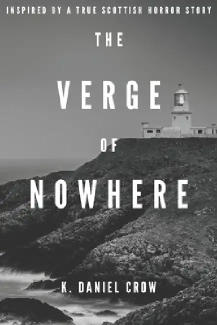 The Verge of Nowhere: An Unnerving and Unputdownable Psychological Thriller Inspired by a True Story by K. Daniel Crow