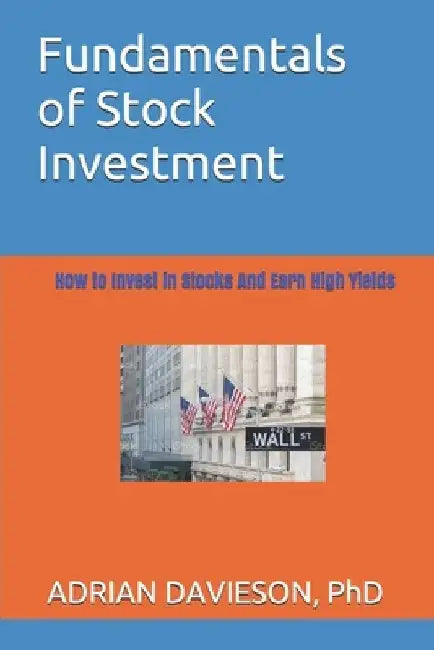 Fundamentals of Stock Investment: How to Invest In Stocks And Earn High Yields by Adrian A. Davieson