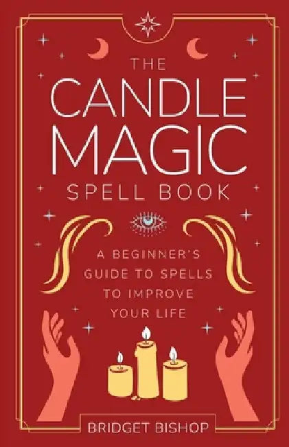The Candle Magic Spell Book: A Beginner's Guide to Spells to Improve Your Life by Bridget Bishop