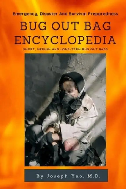 Bug Out Bag Encyclopedia: Emergency, Disaster, Survival Preparedness by Joseph Yao