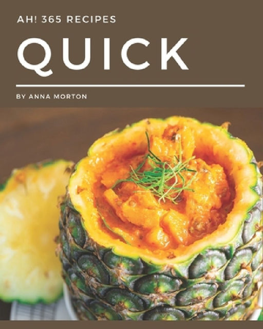 Ah! 365 Quick Recipes: Best Quick Cookbook for Dummies by Anna Morton