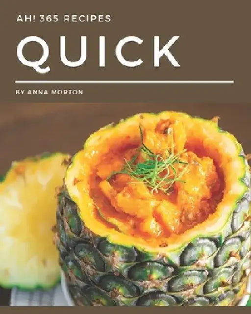 Ah! 365 Quick Recipes: Best Quick Cookbook for Dummies by Anna Morton