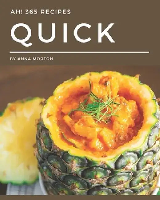 Ah! 365 Quick Recipes: Best Quick Cookbook for Dummies by Anna Morton
