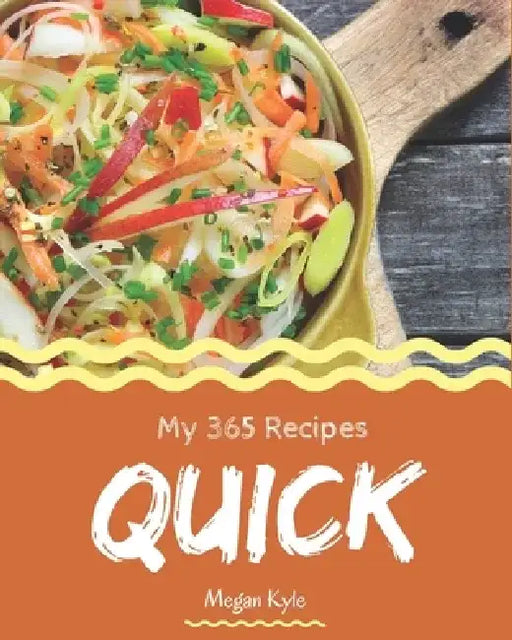 My 365 Quick Recipes: Best Quick Cookbook for Dummies by Megan Kyle