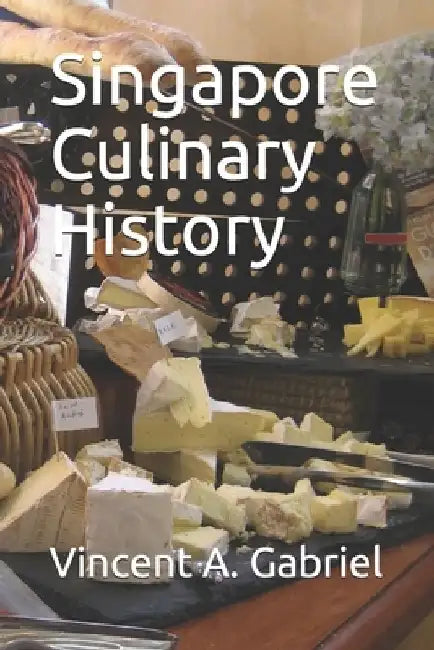 Singapore Culinary History by Vincent A. Gabriel