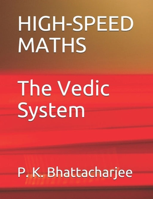 High-Speed Maths: The Vedic System by Bhattacharjee, P. K.