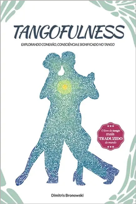 Tangofulness: Explorando conexão, consciência e significado no tango by Bronowski, Dimitris