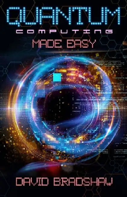 Quantum Computing Made Easy by David Bradshaw