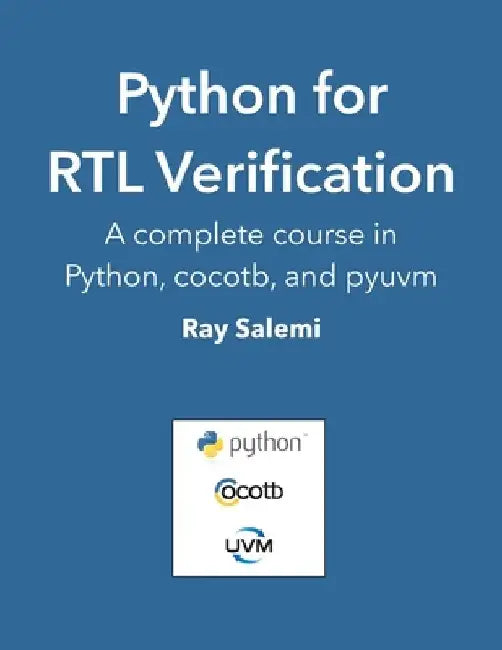 Python for RTL Verification: A complete course in Python, cocotb, and pyuvm by Ray Salemi