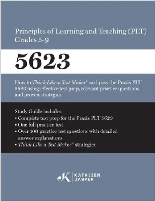 Praxis(R) 5623 Principles of Learning and Teaching (PLT) Grades 5-9: How to pass the Praxis(R) PLT by using proven strategies and relevant practice te by Jasper, Kathleen