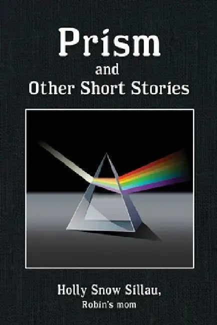 Prism and Other Short Stories by Holly Snow Sillau